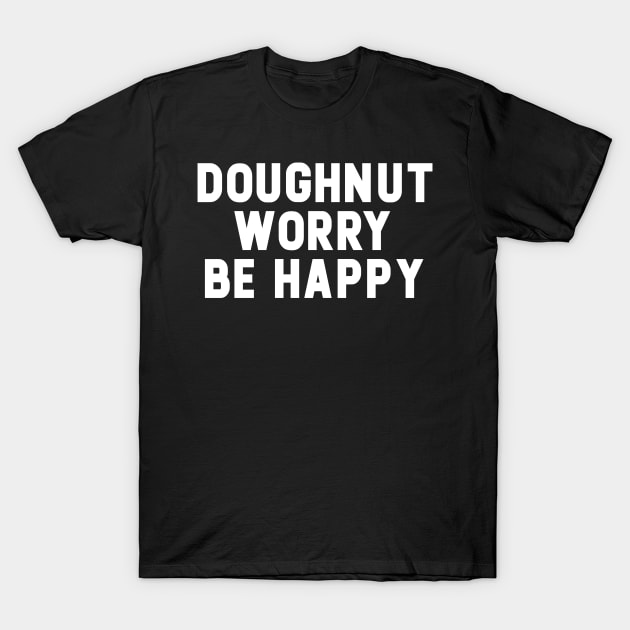 Doughnut Worry Be Happy T-Shirt by NomiCrafts